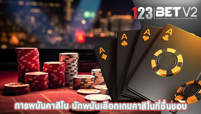 การพนันคาสิโน นักพนันเลือกเกมคาสิโนที่ชื่นชอบ