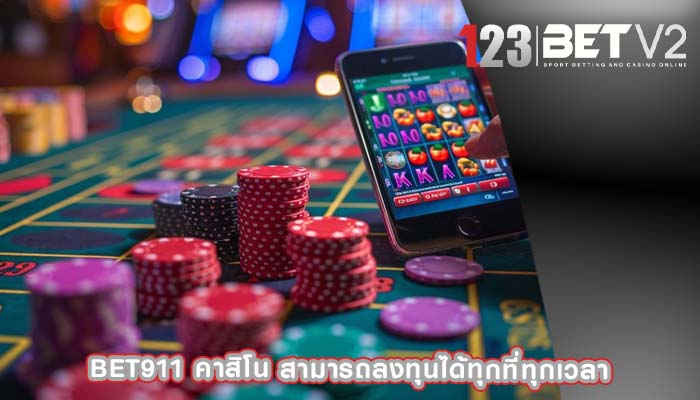 bet911 คาสิโน สามารถลงทุนได้ทุกที่ทุกเวลา