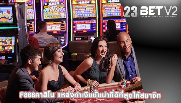 f888คาสิโน แหล่งทำเงินชั้นนำที่ดีที่สุดให้สมาชิก