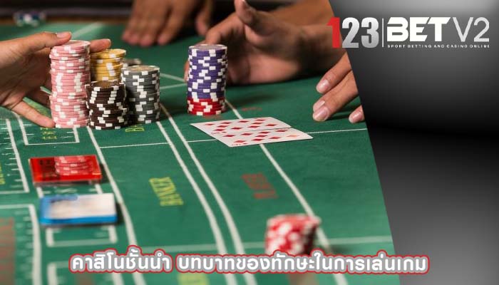 คาสิโนชั้นนำ บทบาทของทักษะในการเล่นเกม
