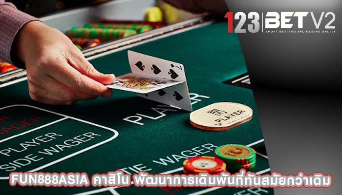 fun888asia คาสิโน พัฒนาการเดิมพันที่ทันสมัยกว่าเดิม