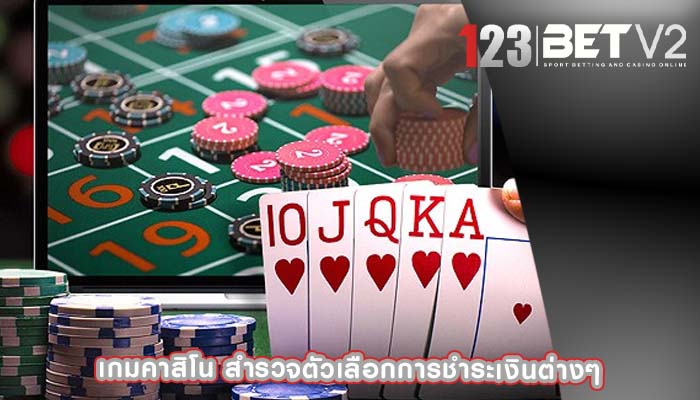 เกมคาสิโน สำรวจตัวเลือกการชำระเงินต่างๆ