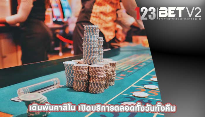 เดิมพันคาสิโน เปิดบริการตลอดทั้งวันทั้งคืน