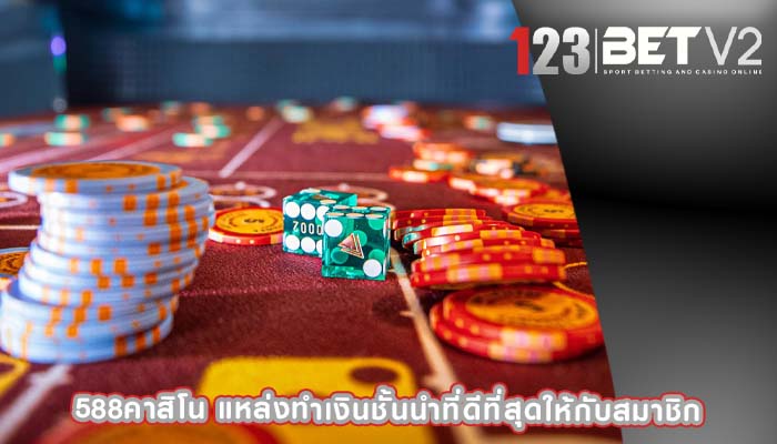 588คาสิโน แหล่งทำเงินชั้นนำที่ดีที่สุดให้กับสมาชิก