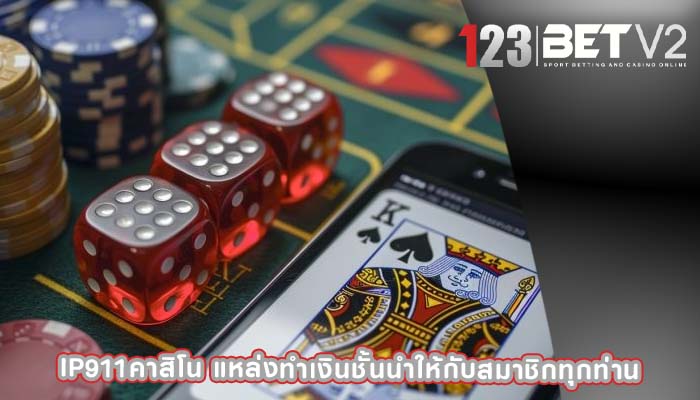 ip911คาสิโน แหล่งทำเงินชั้นนำให้กับสมาชิกทุกท่าน