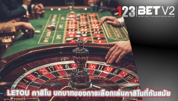 letou คาสิโน บทบาทของการเลือกเล่นคาสิโนที่ทันสมัย
