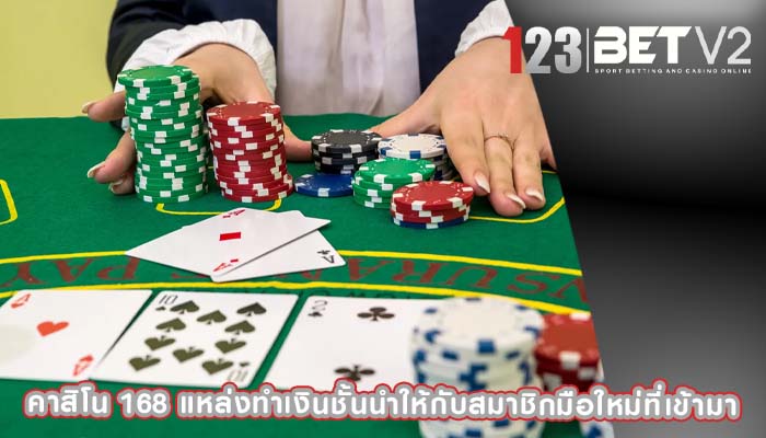 คาสิโน 168 แหล่งทำเงินชั้นนำให้กับสมาชิกมือใหม่ที่เข้ามา