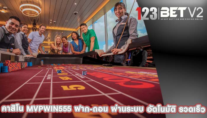 คาสิโน mvpwin555 ฝาก-ถอน ผ่านระบบ อัตโนมัติ รวดเร็ว