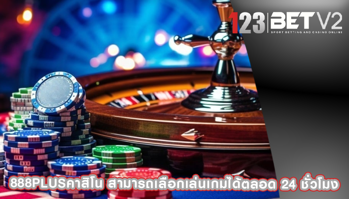 888plusคาสิโน สามารถเลือกเล่นเกมได้ตลอด 24 ชั่วโมง