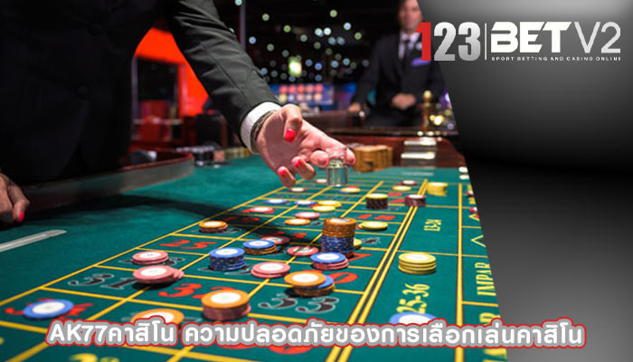 ak77คาสิโน ความปลอดภัยของการเลือกเล่นคาสิโน