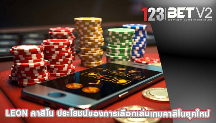 leon คาสิโน ประโยชน์ของการเลือกเล่นเกมคาสิโนยุคใหม่