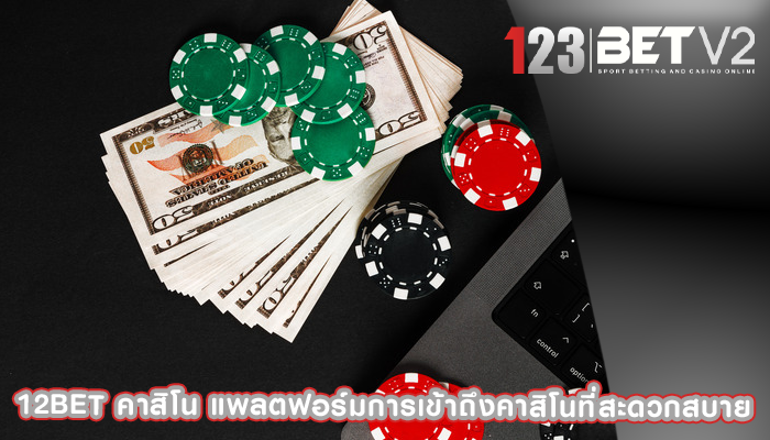 12bet คาสิโน แพลตฟอร์มการเข้าถึงคาสิโนที่สะดวกสบาย