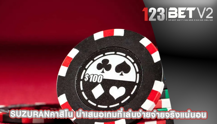 suzuranคาสิโน นำเสนอเกมที่เล่นง่ายจ่ายจริงแน่นอน