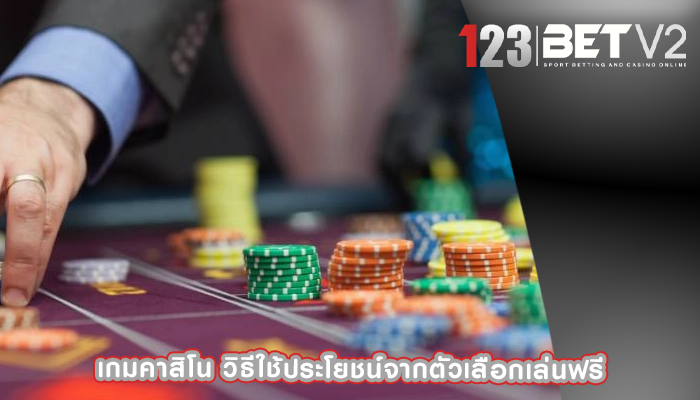 เกมคาสิโน วิธีใช้ประโยชน์จากตัวเลือกเล่นฟรี
