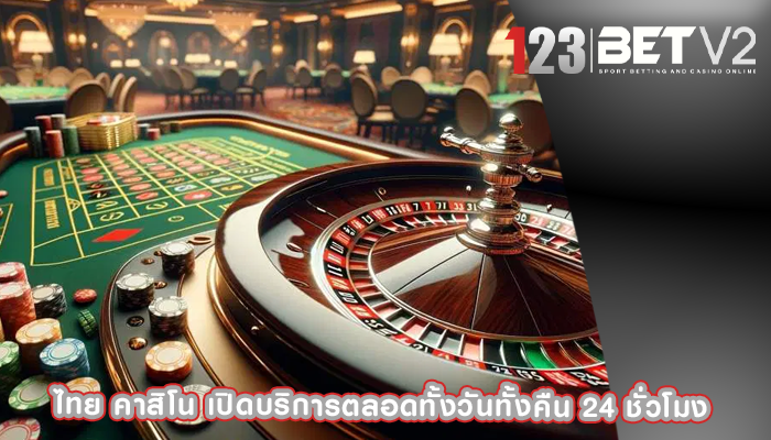 ไทย คาสิโน เปิดบริการตลอดทั้งวันทั้งคืน 24 ชั่วโมง