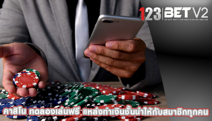 คาสิโน ทดลองเล่นฟรี แหล่งทำเงินชั้นนำให้กับสมาชิกทุกคน