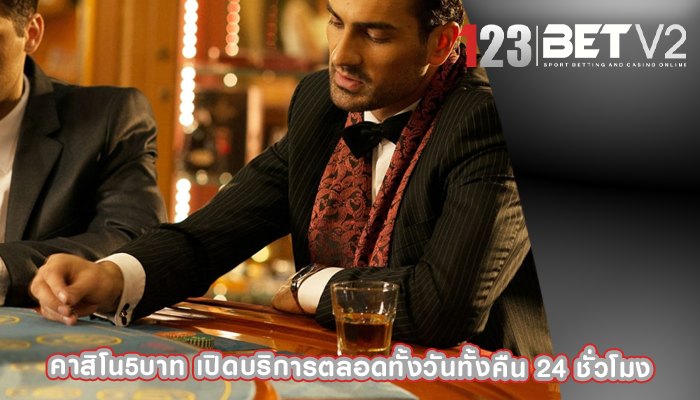 คาสิโน5บาท เปิดบริการตลอดทั้งวันทั้งคืน 24 ชั่วโมง