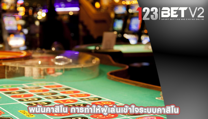 พนันคาสิโน การทำให้ผู้เล่นเข้าใจระบบคาสิโน