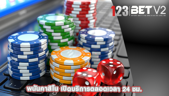 พนันคาสิโน เปิดบริการตลอดเวลา 24 ชม.