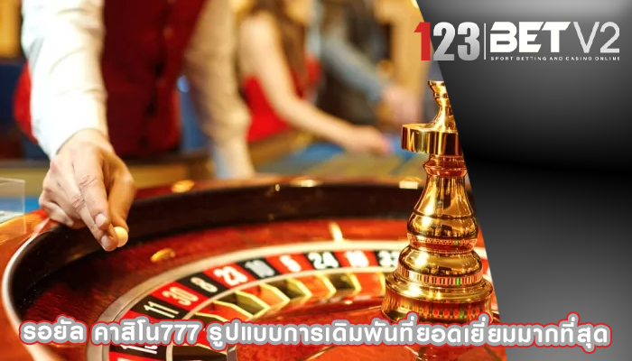รอยัล คาสิโน777 รูปแบบการเดิมพันที่ยอดเยี่ยมมากที่สุด